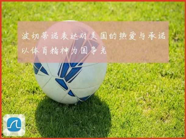 波切蒂诺表达对美国的热爱与承诺以体育精神为国争光