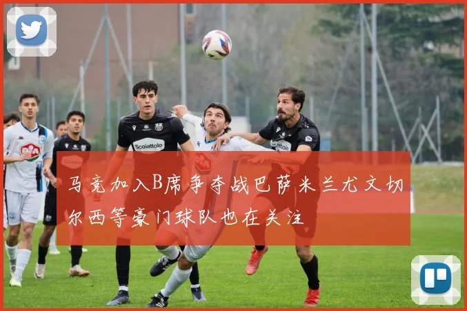 马竞加入B席争夺战巴萨米兰尤文切尔西等豪门球队也在关注