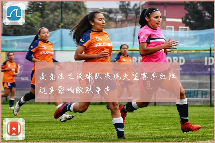 麦克法兰谈球队表现失望赛季红牌过多影响欧冠争夺